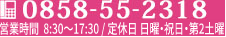 0858-55-2318 営業時間 8：30～17：30 / 定休日：日曜・祝日・第2土曜